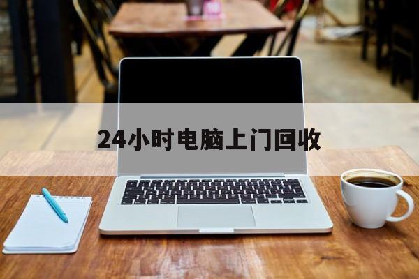 最新24小时电脑上门回收方法分析(最方便真实的丽江回收电脑直接上门交易方法)