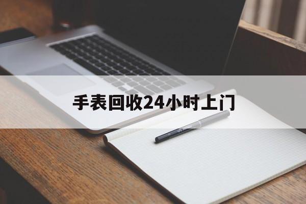 最新手表回收24小时上门方法分析(最方便真实的丽江天梭手表回收24小时上门方法)