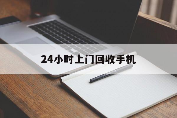 最新24小时上门回收手机方法分析(最方便真实的丽江24小时上门回收手机个人方法)
